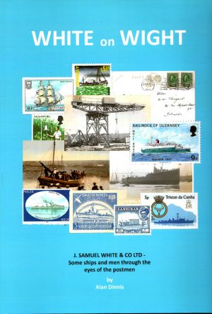 White on Wight- J. Samuel White & Co Ltd- Some ships and men through the eyes of the postmen by Alan Dinnis